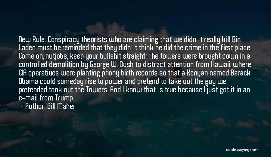 Bill Maher Quotes: New Rule: Conspiracy Theorists Who Are Claiming That We Didn't Really Kill Bin Laden Must Be Reminded That They Didn't