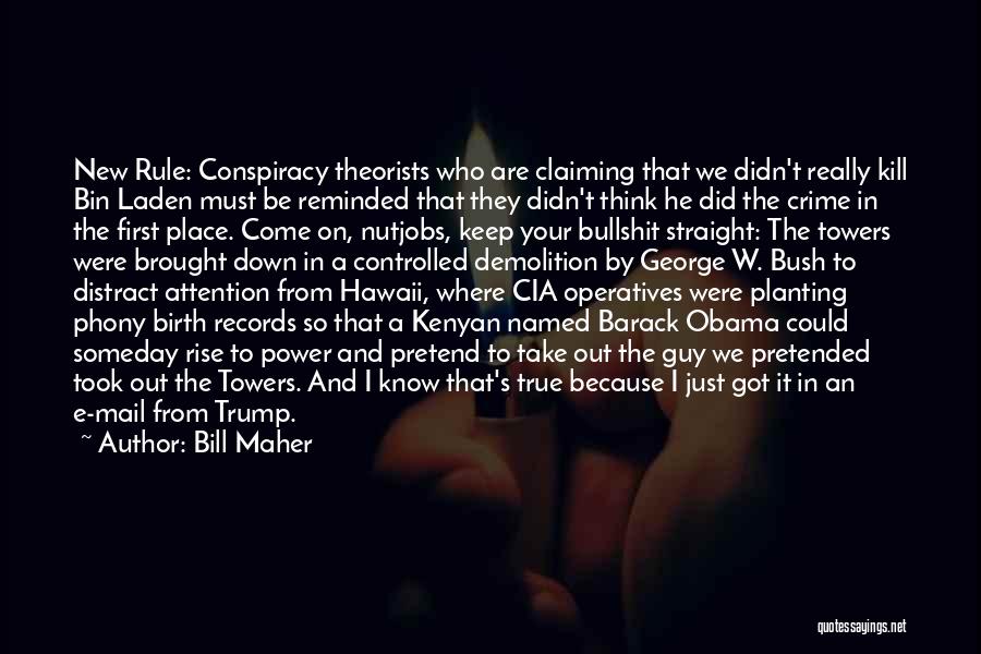 Bill Maher Quotes: New Rule: Conspiracy Theorists Who Are Claiming That We Didn't Really Kill Bin Laden Must Be Reminded That They Didn't