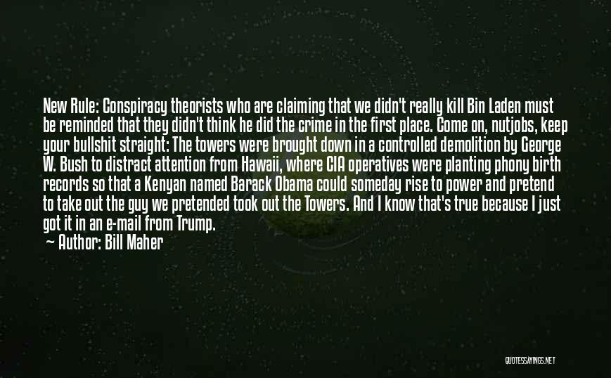 Bill Maher Quotes: New Rule: Conspiracy Theorists Who Are Claiming That We Didn't Really Kill Bin Laden Must Be Reminded That They Didn't