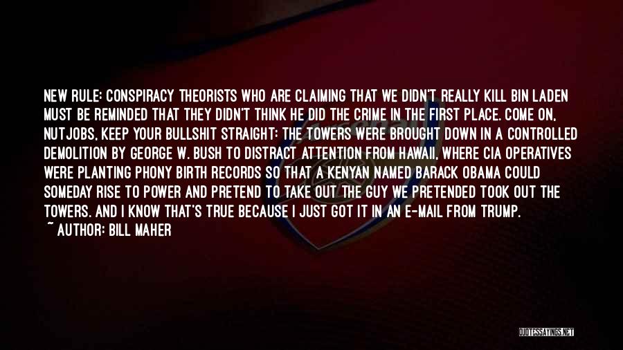 Bill Maher Quotes: New Rule: Conspiracy Theorists Who Are Claiming That We Didn't Really Kill Bin Laden Must Be Reminded That They Didn't