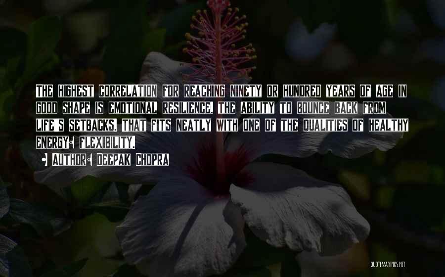 Deepak Chopra Quotes: The Highest Correlation For Reaching Ninety Or Hundred Years Of Age In Good Shape Is Emotional Resilience, The Ability To