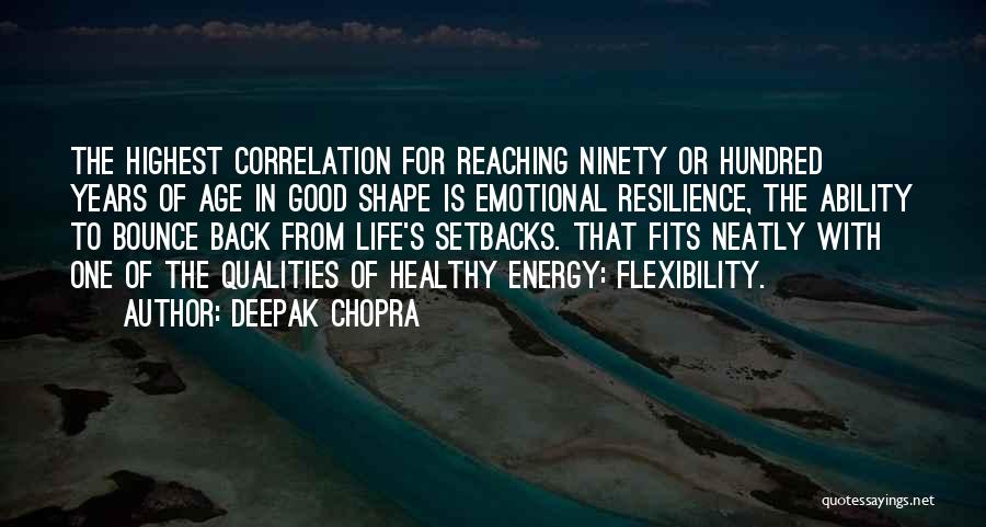 Deepak Chopra Quotes: The Highest Correlation For Reaching Ninety Or Hundred Years Of Age In Good Shape Is Emotional Resilience, The Ability To