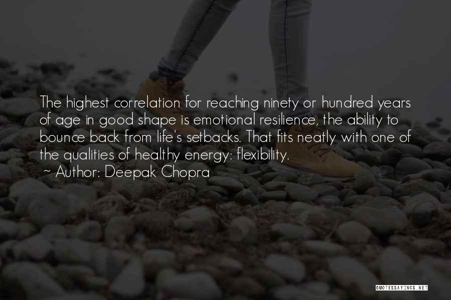 Deepak Chopra Quotes: The Highest Correlation For Reaching Ninety Or Hundred Years Of Age In Good Shape Is Emotional Resilience, The Ability To