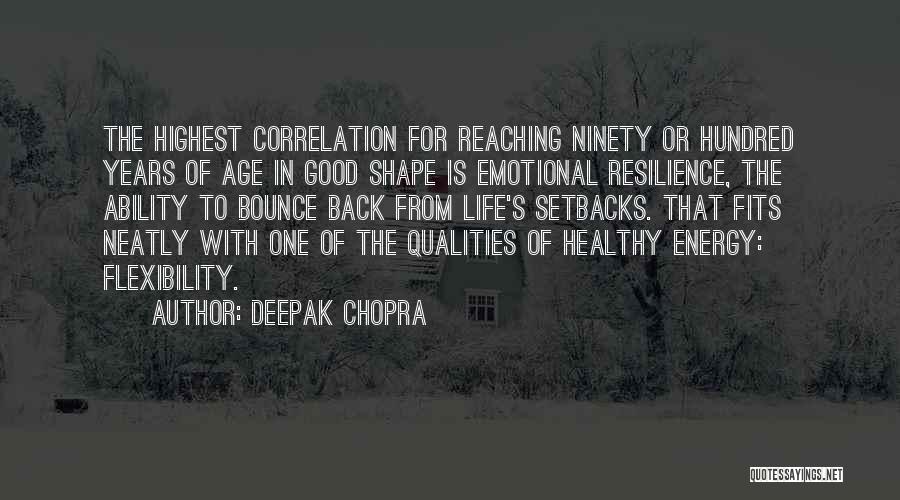 Deepak Chopra Quotes: The Highest Correlation For Reaching Ninety Or Hundred Years Of Age In Good Shape Is Emotional Resilience, The Ability To