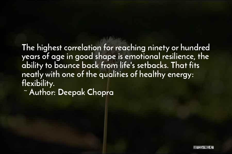 Deepak Chopra Quotes: The Highest Correlation For Reaching Ninety Or Hundred Years Of Age In Good Shape Is Emotional Resilience, The Ability To