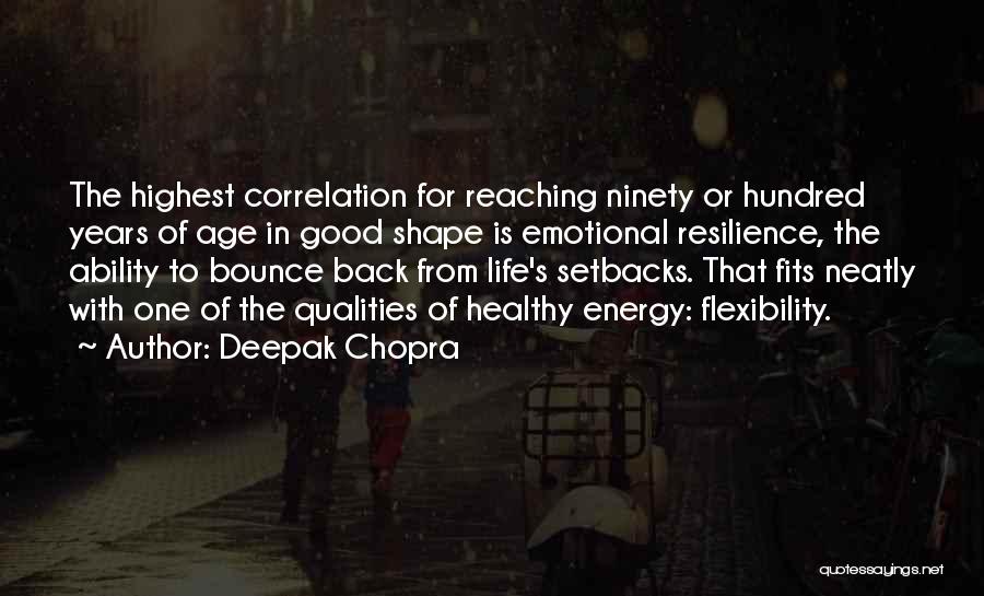 Deepak Chopra Quotes: The Highest Correlation For Reaching Ninety Or Hundred Years Of Age In Good Shape Is Emotional Resilience, The Ability To