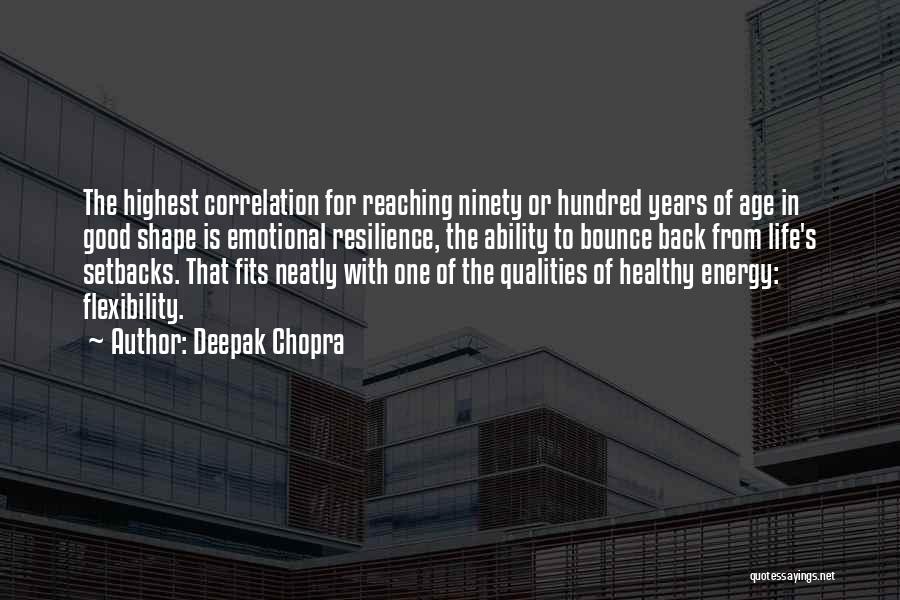 Deepak Chopra Quotes: The Highest Correlation For Reaching Ninety Or Hundred Years Of Age In Good Shape Is Emotional Resilience, The Ability To