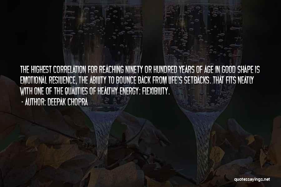 Deepak Chopra Quotes: The Highest Correlation For Reaching Ninety Or Hundred Years Of Age In Good Shape Is Emotional Resilience, The Ability To