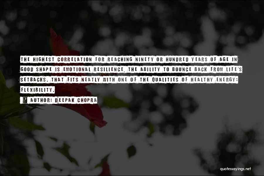 Deepak Chopra Quotes: The Highest Correlation For Reaching Ninety Or Hundred Years Of Age In Good Shape Is Emotional Resilience, The Ability To