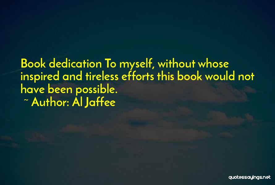 Al Jaffee Quotes: Book Dedication To Myself, Without Whose Inspired And Tireless Efforts This Book Would Not Have Been Possible.