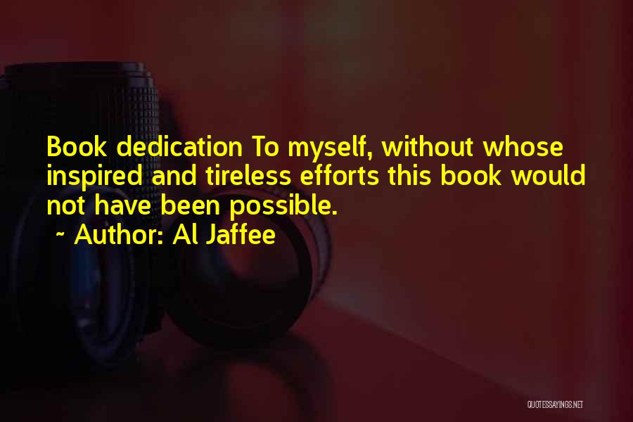 Al Jaffee Quotes: Book Dedication To Myself, Without Whose Inspired And Tireless Efforts This Book Would Not Have Been Possible.