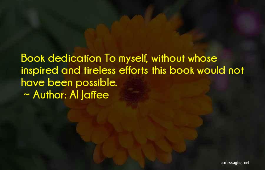 Al Jaffee Quotes: Book Dedication To Myself, Without Whose Inspired And Tireless Efforts This Book Would Not Have Been Possible.