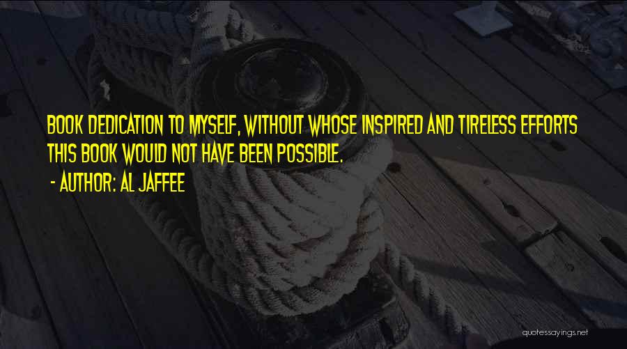 Al Jaffee Quotes: Book Dedication To Myself, Without Whose Inspired And Tireless Efforts This Book Would Not Have Been Possible.