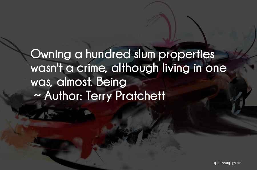 Terry Pratchett Quotes: Owning A Hundred Slum Properties Wasn't A Crime, Although Living In One Was, Almost. Being