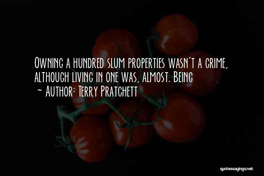 Terry Pratchett Quotes: Owning A Hundred Slum Properties Wasn't A Crime, Although Living In One Was, Almost. Being