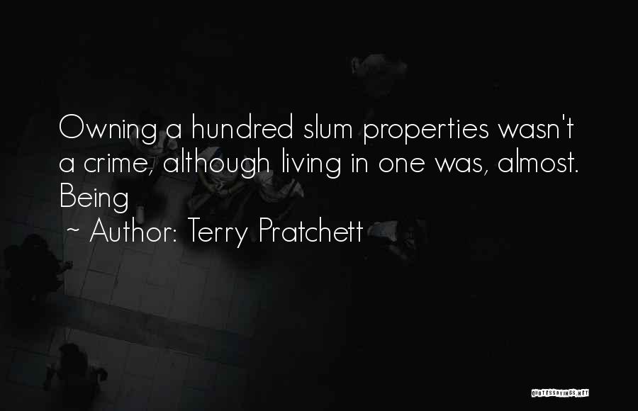 Terry Pratchett Quotes: Owning A Hundred Slum Properties Wasn't A Crime, Although Living In One Was, Almost. Being