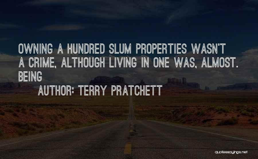 Terry Pratchett Quotes: Owning A Hundred Slum Properties Wasn't A Crime, Although Living In One Was, Almost. Being
