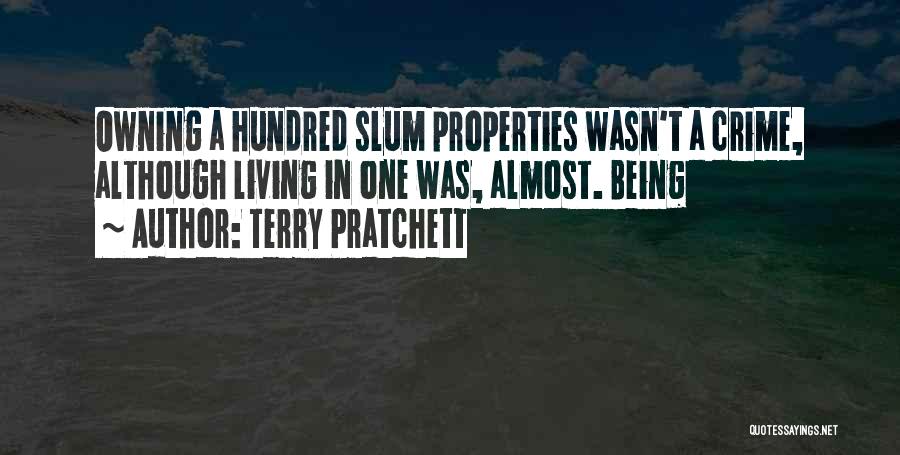 Terry Pratchett Quotes: Owning A Hundred Slum Properties Wasn't A Crime, Although Living In One Was, Almost. Being