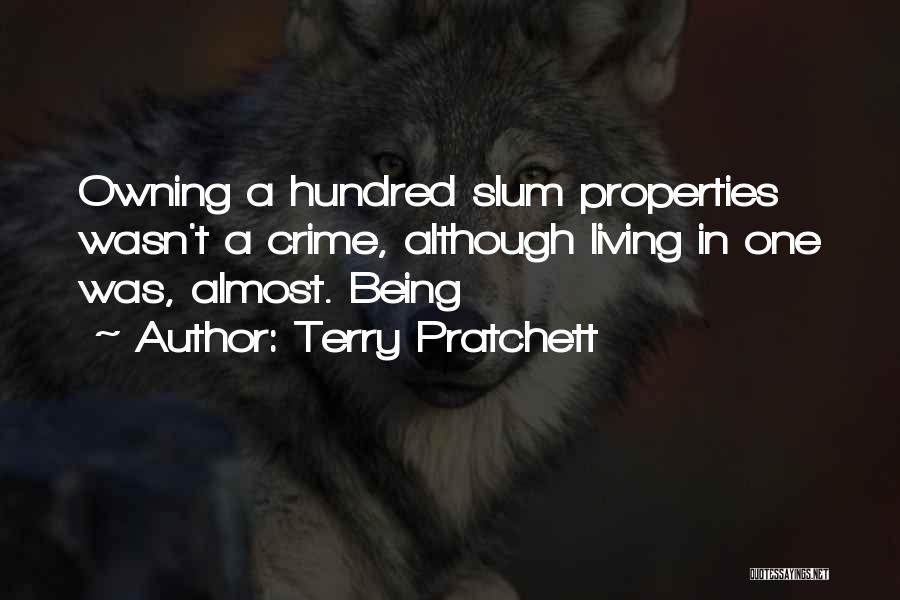 Terry Pratchett Quotes: Owning A Hundred Slum Properties Wasn't A Crime, Although Living In One Was, Almost. Being
