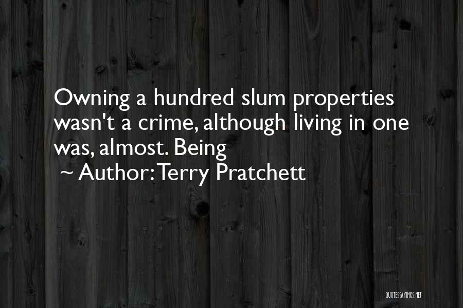 Terry Pratchett Quotes: Owning A Hundred Slum Properties Wasn't A Crime, Although Living In One Was, Almost. Being