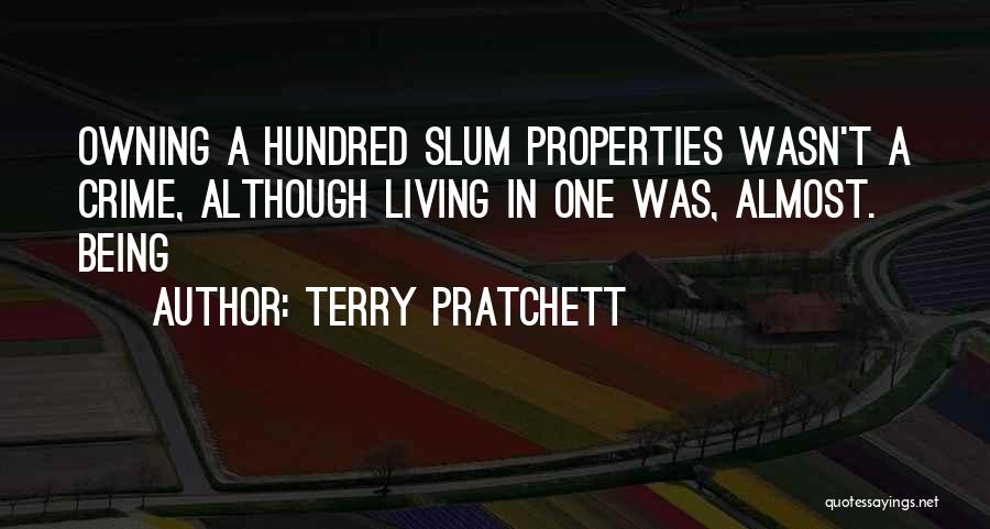Terry Pratchett Quotes: Owning A Hundred Slum Properties Wasn't A Crime, Although Living In One Was, Almost. Being