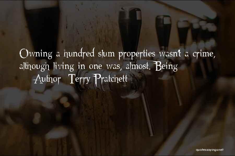 Terry Pratchett Quotes: Owning A Hundred Slum Properties Wasn't A Crime, Although Living In One Was, Almost. Being
