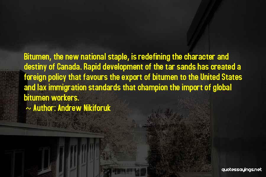 Andrew Nikiforuk Quotes: Bitumen, The New National Staple, Is Redefining The Character And Destiny Of Canada. Rapid Development Of The Tar Sands Has