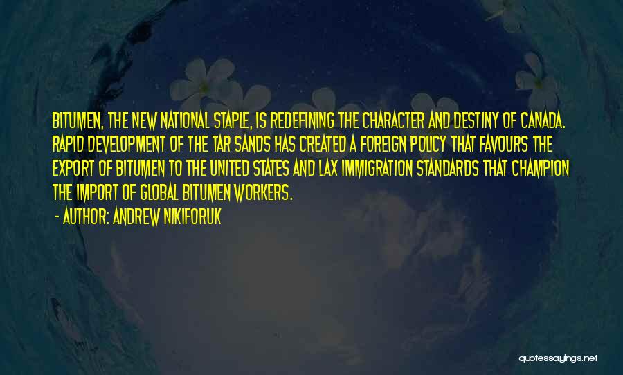 Andrew Nikiforuk Quotes: Bitumen, The New National Staple, Is Redefining The Character And Destiny Of Canada. Rapid Development Of The Tar Sands Has