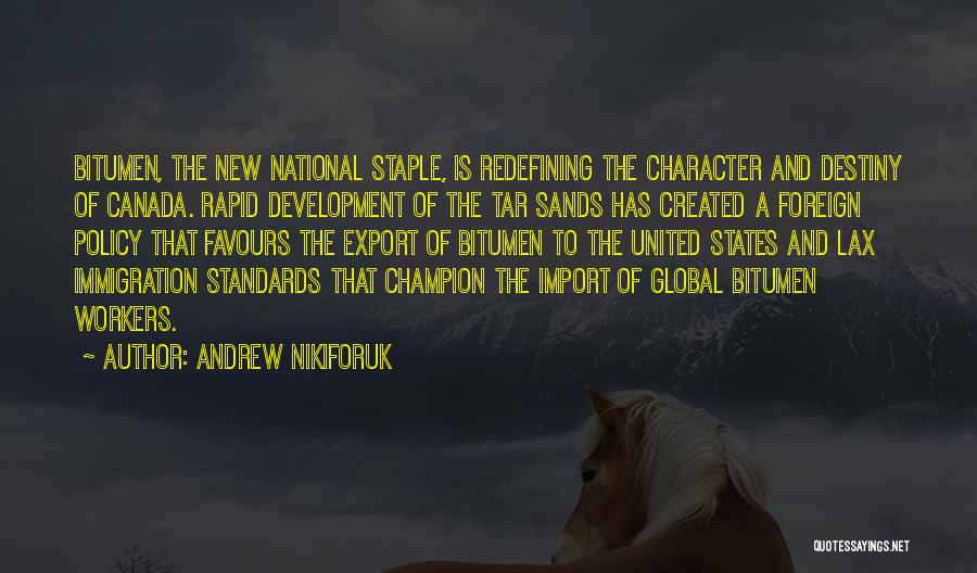 Andrew Nikiforuk Quotes: Bitumen, The New National Staple, Is Redefining The Character And Destiny Of Canada. Rapid Development Of The Tar Sands Has