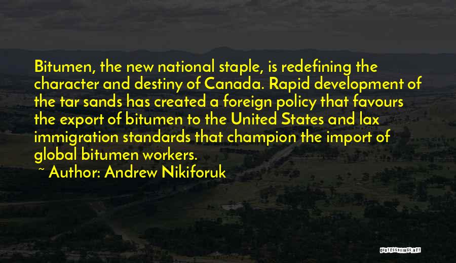 Andrew Nikiforuk Quotes: Bitumen, The New National Staple, Is Redefining The Character And Destiny Of Canada. Rapid Development Of The Tar Sands Has