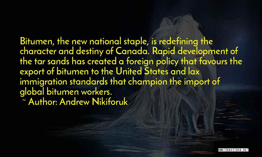 Andrew Nikiforuk Quotes: Bitumen, The New National Staple, Is Redefining The Character And Destiny Of Canada. Rapid Development Of The Tar Sands Has