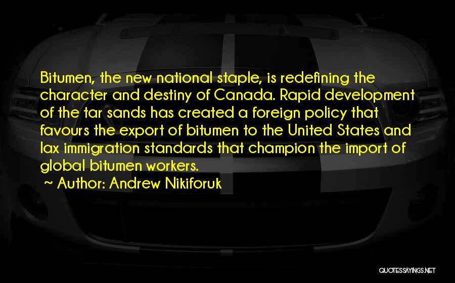 Andrew Nikiforuk Quotes: Bitumen, The New National Staple, Is Redefining The Character And Destiny Of Canada. Rapid Development Of The Tar Sands Has