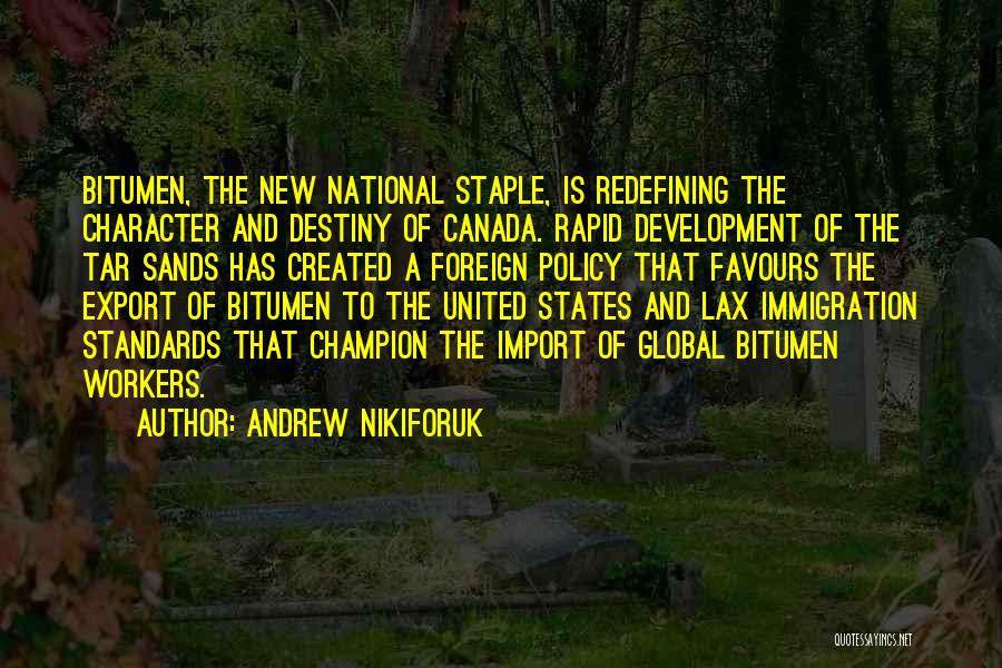 Andrew Nikiforuk Quotes: Bitumen, The New National Staple, Is Redefining The Character And Destiny Of Canada. Rapid Development Of The Tar Sands Has