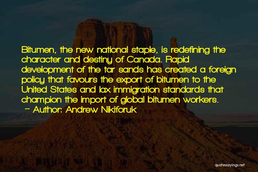 Andrew Nikiforuk Quotes: Bitumen, The New National Staple, Is Redefining The Character And Destiny Of Canada. Rapid Development Of The Tar Sands Has