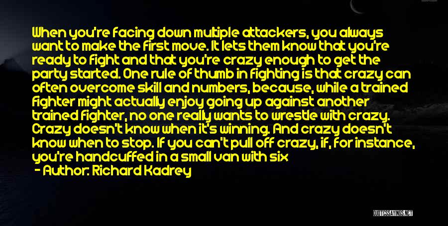 Richard Kadrey Quotes: When You're Facing Down Multiple Attackers, You Always Want To Make The First Move. It Lets Them Know That You're