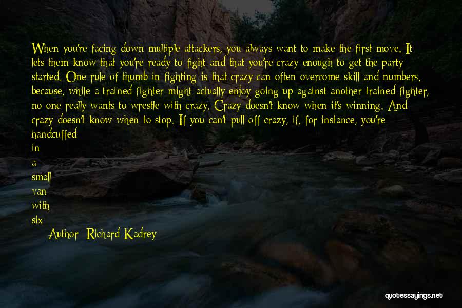 Richard Kadrey Quotes: When You're Facing Down Multiple Attackers, You Always Want To Make The First Move. It Lets Them Know That You're