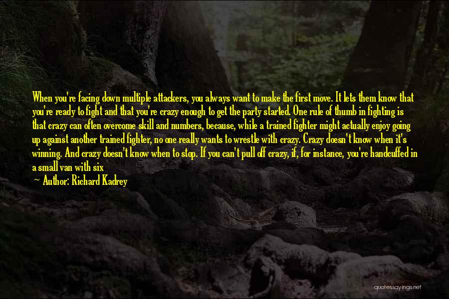 Richard Kadrey Quotes: When You're Facing Down Multiple Attackers, You Always Want To Make The First Move. It Lets Them Know That You're