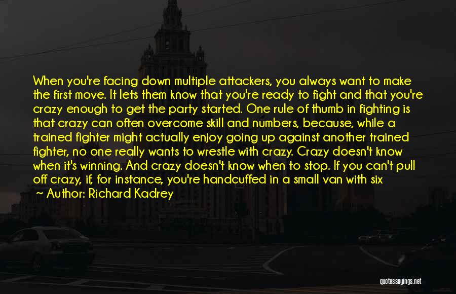 Richard Kadrey Quotes: When You're Facing Down Multiple Attackers, You Always Want To Make The First Move. It Lets Them Know That You're