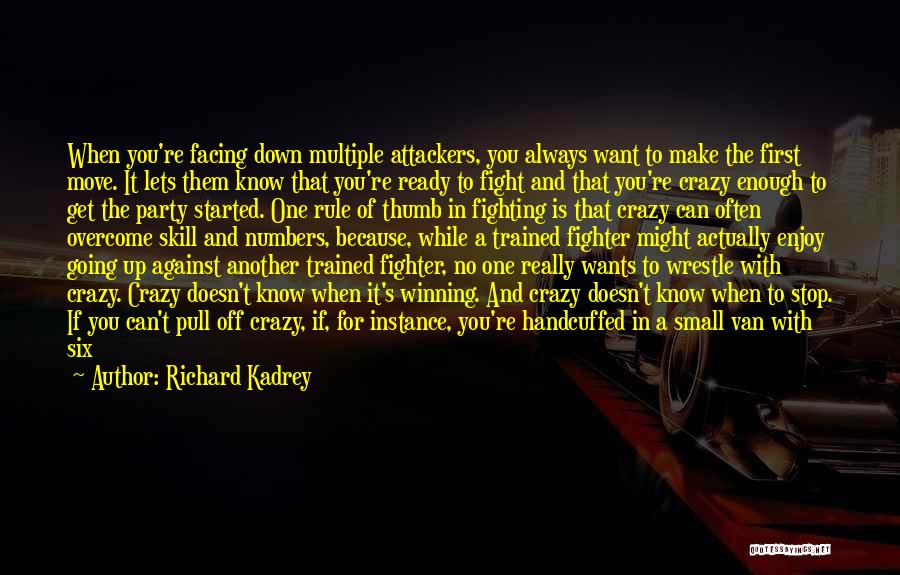 Richard Kadrey Quotes: When You're Facing Down Multiple Attackers, You Always Want To Make The First Move. It Lets Them Know That You're