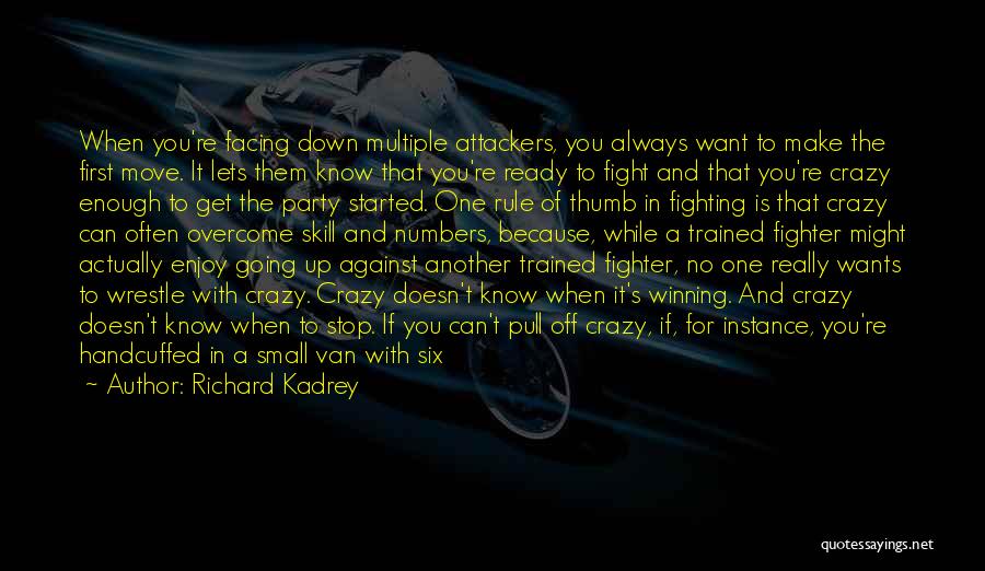 Richard Kadrey Quotes: When You're Facing Down Multiple Attackers, You Always Want To Make The First Move. It Lets Them Know That You're