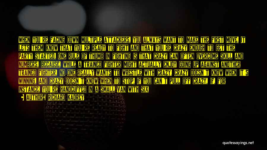 Richard Kadrey Quotes: When You're Facing Down Multiple Attackers, You Always Want To Make The First Move. It Lets Them Know That You're
