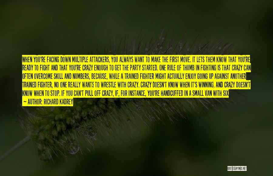 Richard Kadrey Quotes: When You're Facing Down Multiple Attackers, You Always Want To Make The First Move. It Lets Them Know That You're