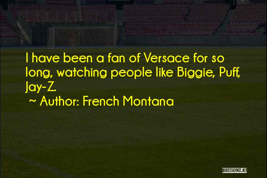 French Montana Quotes: I Have Been A Fan Of Versace For So Long, Watching People Like Biggie, Puff, Jay-z.