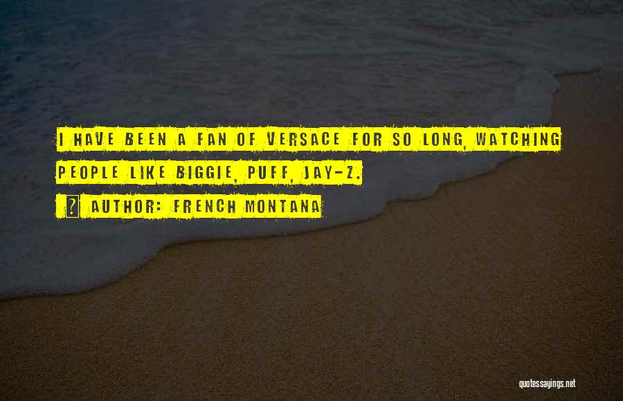 French Montana Quotes: I Have Been A Fan Of Versace For So Long, Watching People Like Biggie, Puff, Jay-z.