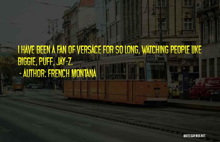 French Montana Quotes: I Have Been A Fan Of Versace For So Long, Watching People Like Biggie, Puff, Jay-z.