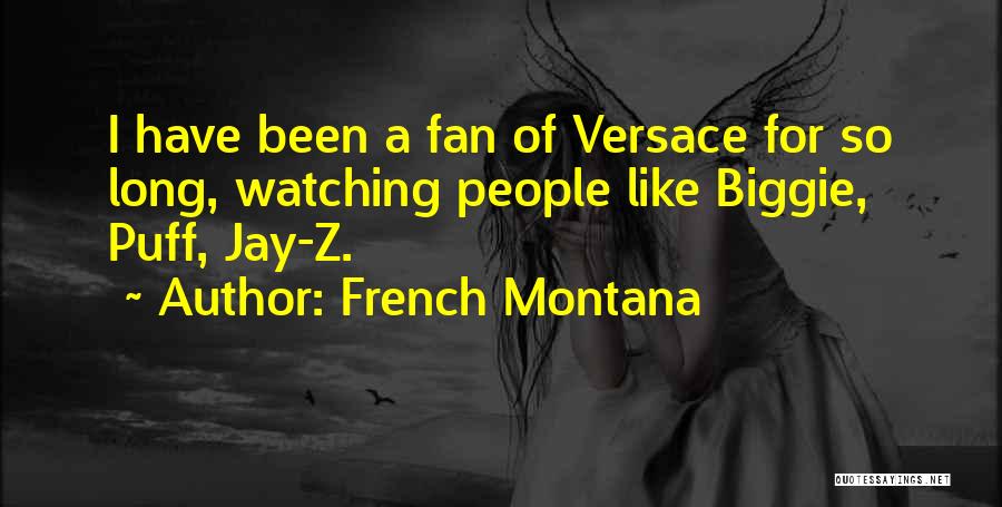 French Montana Quotes: I Have Been A Fan Of Versace For So Long, Watching People Like Biggie, Puff, Jay-z.