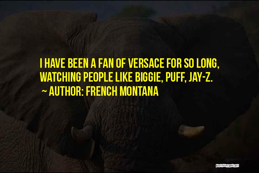 French Montana Quotes: I Have Been A Fan Of Versace For So Long, Watching People Like Biggie, Puff, Jay-z.