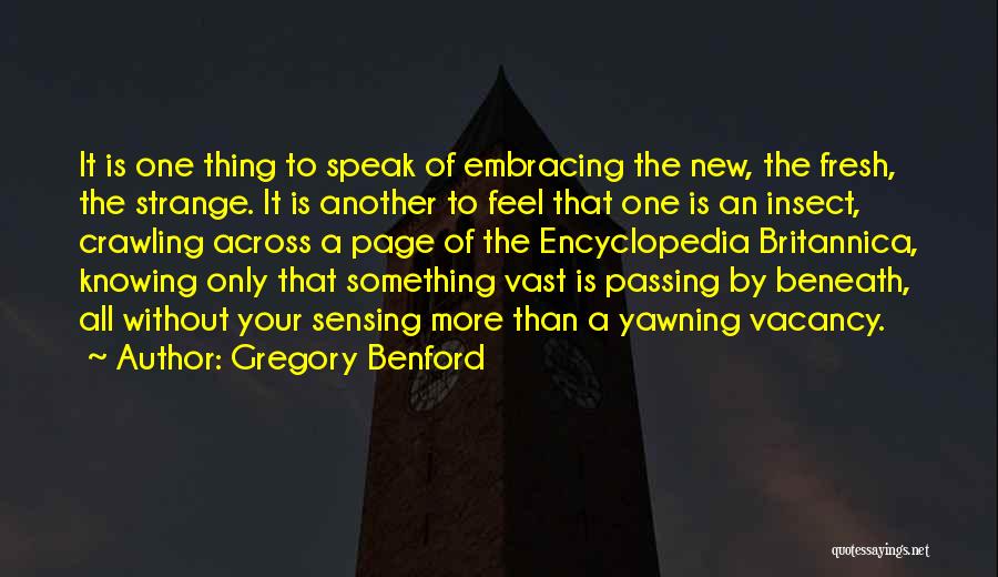 Gregory Benford Quotes: It Is One Thing To Speak Of Embracing The New, The Fresh, The Strange. It Is Another To Feel That