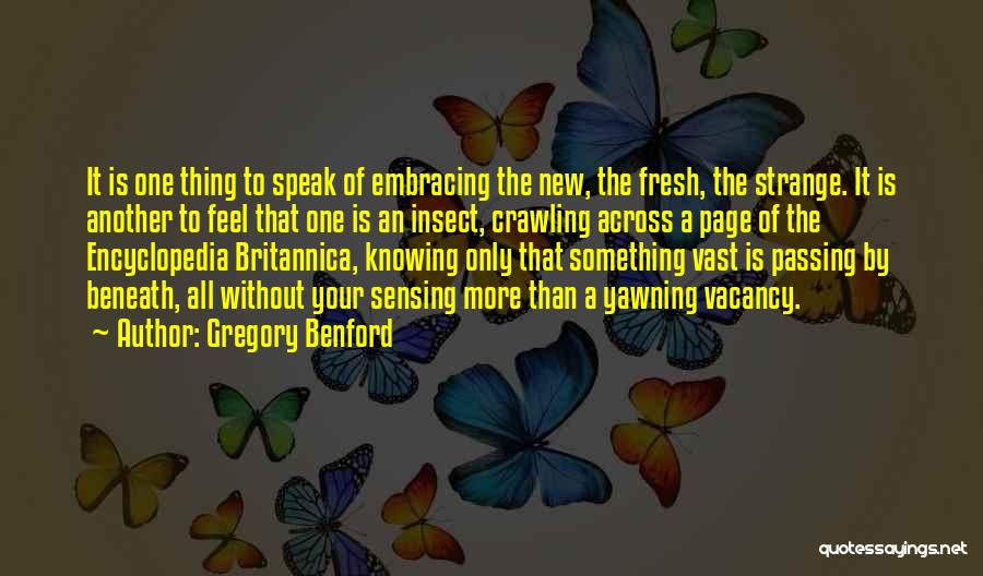 Gregory Benford Quotes: It Is One Thing To Speak Of Embracing The New, The Fresh, The Strange. It Is Another To Feel That