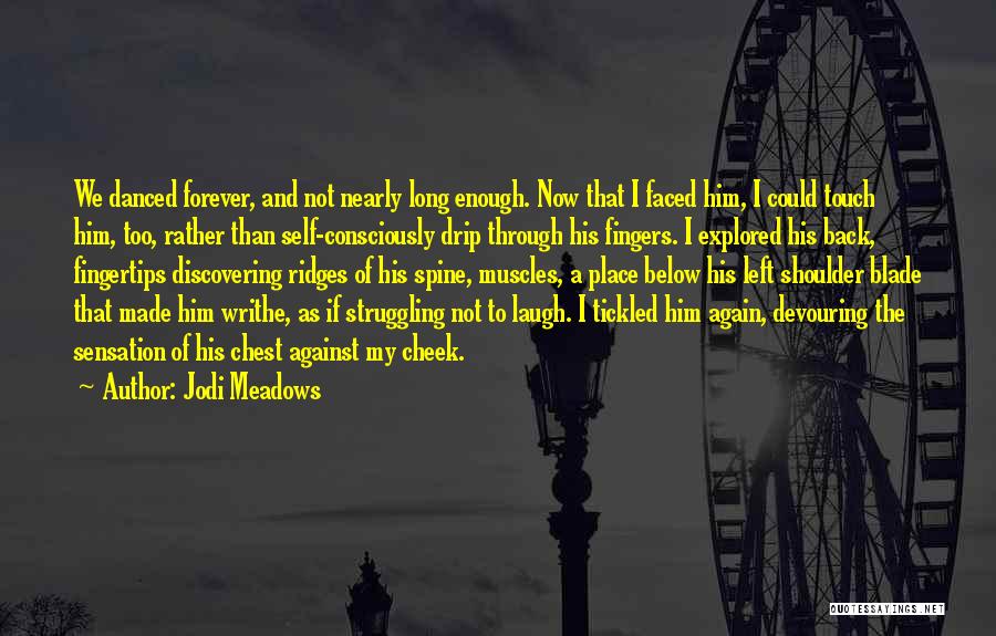 Jodi Meadows Quotes: We Danced Forever, And Not Nearly Long Enough. Now That I Faced Him, I Could Touch Him, Too, Rather Than